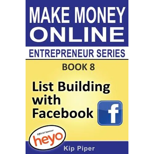 List Building with Facebook: Book 8 Make Money Online Entrepreneur Series