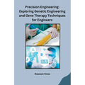 Precision Engineering: Exploring Genetic Engineering and Gene Therapy Techniques for Engineers