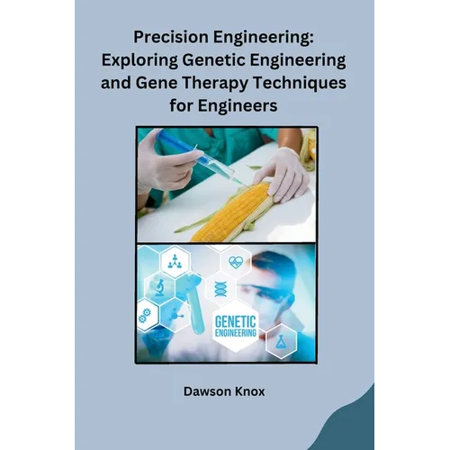 Precision Engineering: Exploring Genetic Engineering and Gene Therapy Techniques for Engineers