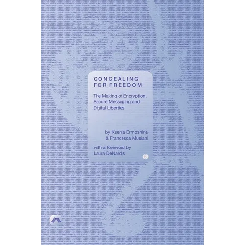 Concealing for Freedom: The Making of Encryption, Secure Messaging and Digital Liberties