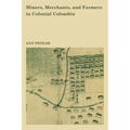 Miners, Merchants, and Farmers in Colonial Colombia