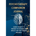 Psychotherapy Companion Journal: Guided Prompts to Prepare for Sessions and Reflect on your Therapy Progress