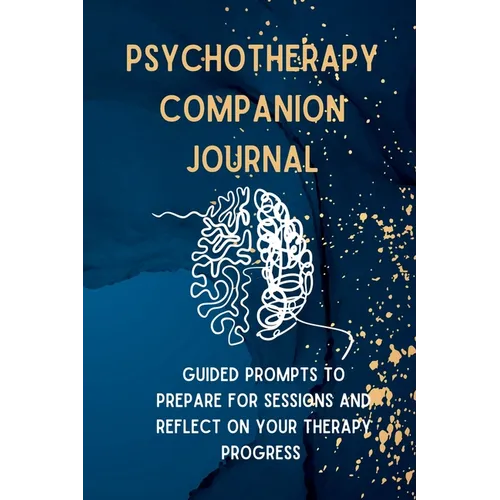 Psychotherapy Companion Journal: Guided Prompts to Prepare for Sessions and Reflect on your Therapy Progress