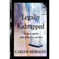 Legally Kidnapped: The Case Against Child Protective Services