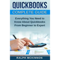 Quickbooks: The QuickBooks Complete Beginner's Guide - Learn Everything You Need To Know To Keep Your Books