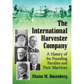 The International Harvester Company: A History of the Founding Families and Their Machines