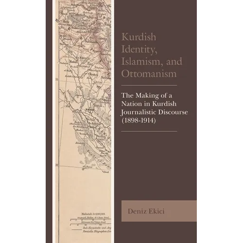 Kurdish Identity, Islamism, and Ottomanism: The Making of a Nation in Kurdish Journalistic Discourse (1898-1914)