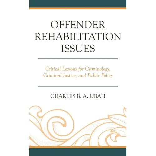 Offender Rehabilitation Issues: Critical Lessons for Criminology, Criminal Justice, and Public Policy