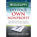 Mississippi Do Your Own Nonprofit: The ONLY GPS You Need for 501c3 Tax Exempt Approval