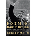 Becoming Ronald Reagan: The Rise of a Conservative Icon