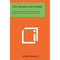 The Servants Of Power: A History Of The Use Of Social Science In American Industry