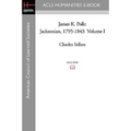 James K. Polk: Jacksonian, 1795-1843 Volume I