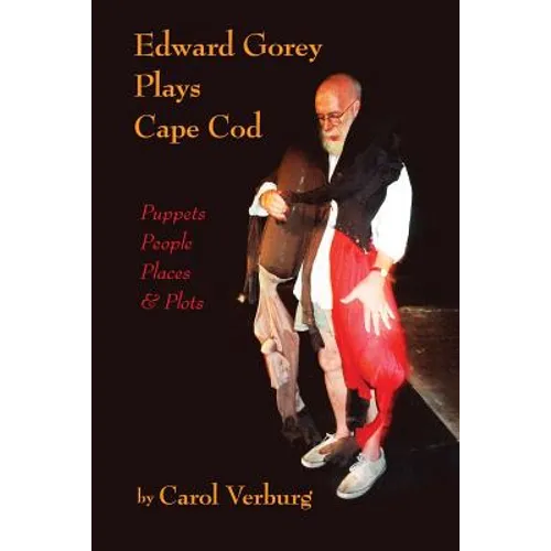 Edward Gorey Plays Cape Cod: Puppets, People, Places, & Plots