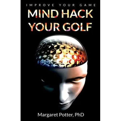 Mind Hack Your Golf: Improve Your Game