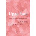 Up to You!: A Self-Help Guide to Addiction Recovery "It all begins with you!"