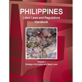 Philippines Labor Laws and Regulations Handbook Volume 1 Strategic Information and Basic Laws
