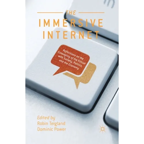 The Immersive Internet: Reflections on the Entangling of the Virtual with Society, Politics and the Economy