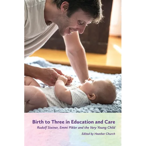 Birth to Three in Education and Care: Rudolf Steiner, Emmi Pikler, and the Very Young Child