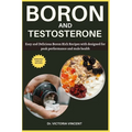 Boron and Testosterone: Easy and Delicious Boron Rich Recipes with a food list designed for peak performance and male health