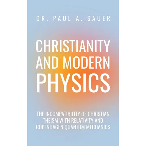 Christianity and Modern Physics: The Incompatibility of Christian Theism with Relativity and Copenhagen Quantum Mechanics