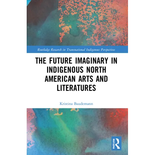 The Future Imaginary in Indigenous North American Arts and Literatures