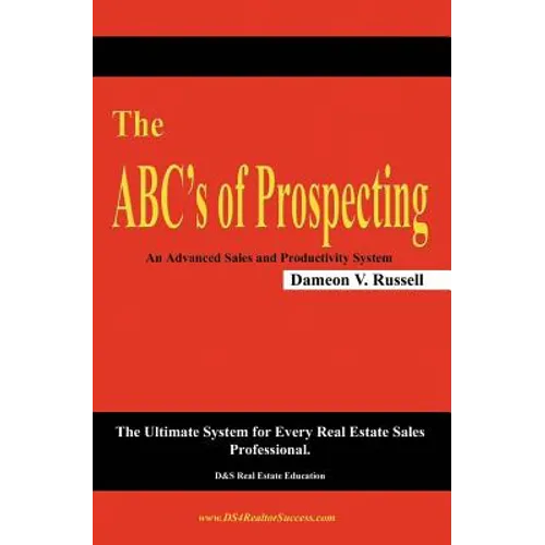 The ABC's of Prospecting: The Ultimate System for Every Real Estate Sales Professional