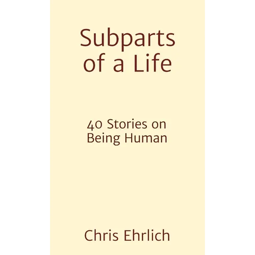 Subparts of a Life: 40 Stories on Being Human
