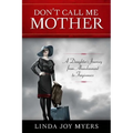 Don't Call Me Mother: A Daughter's Journey from Abandonment to Forgiveness