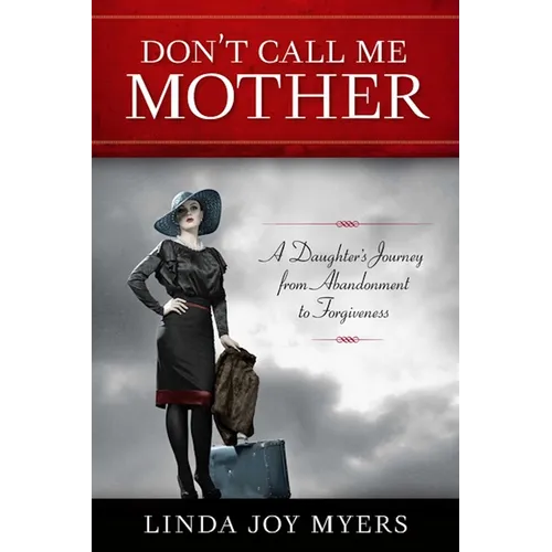 Don't Call Me Mother: A Daughter's Journey from Abandonment to Forgiveness