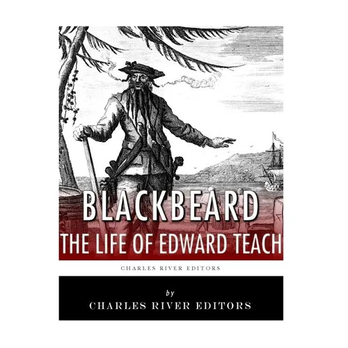 Blackbeard: The Life and Legacy of History's Most Famous Pirate