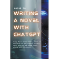 Guide to Writing a Novel With ChatGPT