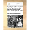 Substance of the argument of the Right Honourable Henry Dundas, on the slave trade, April 23, 1792.