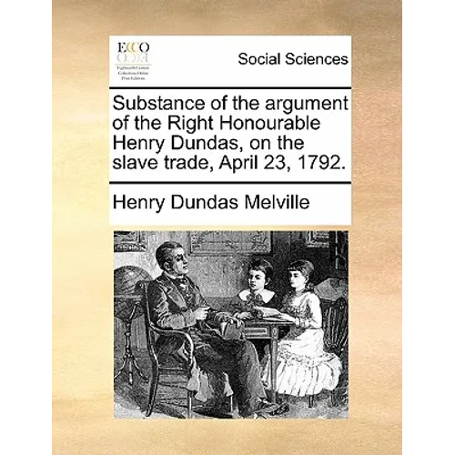 Substance of the argument of the Right Honourable Henry Dundas, on the slave trade, April 23, 1792.