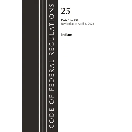 Code of Federal Regulations, Title 25 Indians 1-299, Revised as of April 1, 2023
