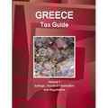 Greece Tax Guide Volume 1 Srategic, Practical Information and Regulations