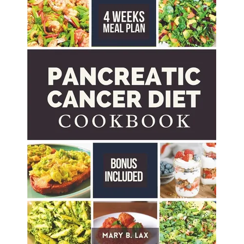 Pancreatic Cancer Diet Cookbook: Beginner-Friendly Nutritious and Delicious Recipes to Fight Inflammation, Manage Pain, and Improve Quality of Life