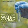 You and I Need Water to Survive! Chemistry Book for Beginners Children's Chemistry Books