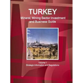 Turkey Mineral, Mining Sector Investment and Business Guide Volume 1 Strategic Information and Regulations