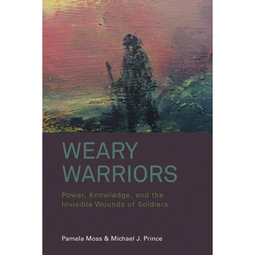 Weary Warriors: Power, Knowledge, and the Invisible Wounds of Soldiers