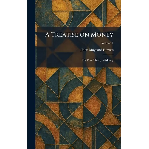 A Treatise on Money: The Pure Theory of Money