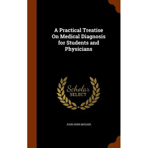 A Practical Treatise On Medical Diagnosis for Students and Physicians