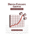 Driving Explosive Growth: A No Smoke and Mirrors Approach to Profitably Growing Your Business
