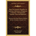 Saint Chrysostom's Homilies on Galatians, Ephesians, Philippians, Colossians, Thessalonians, Timothy, Titus and Philemon: Nicene and Post-Nicene Fathe