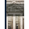 The Garden Month By Month: Describing The Appearance, Color, Dates Of Bloom, Height And Cultivation Of All Desirable, Hardy Herbaceous Perennials