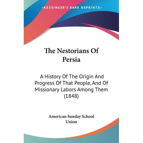 The Nestorians Of Persia: A History Of The Origin And Progress Of That People, And Of Missionary Labors Among Them (1848)