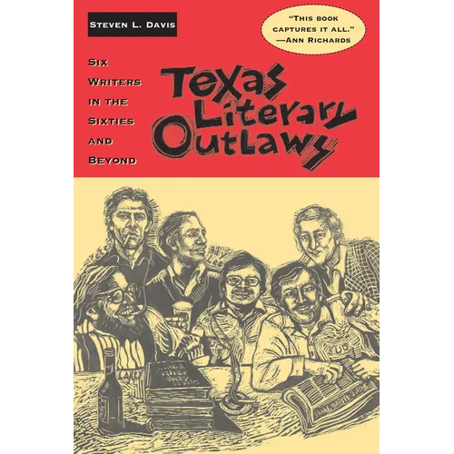 Texas Literary Outlaws: Six Writers in the Sixties and Beyond