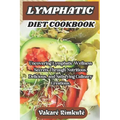 Lymphatic Diet Cookbook: Uncovering Lymphatic Wellness Secrets Through Nutritious, Delicious, and Satisfying Culinary Creations.