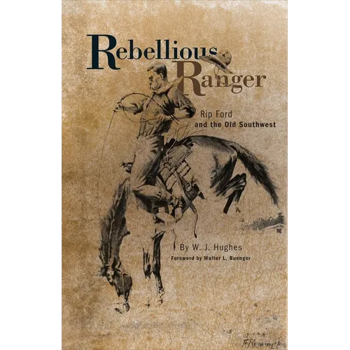 Rebellious Ranger: Rip Ford and the Old Southwest