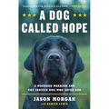 A Dog Called Hope: The Special Forces Wounded Warrior and the Dog Who Dared to Love Him