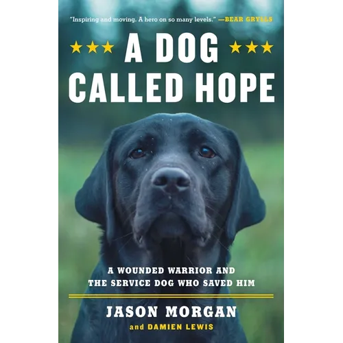 A Dog Called Hope: The Special Forces Wounded Warrior and the Dog Who Dared to Love Him